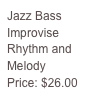 Jazz Bass
Improvise Rhythm and Melody
Price: $26.00