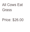 All Cows Eat Grass

Price: $26.00